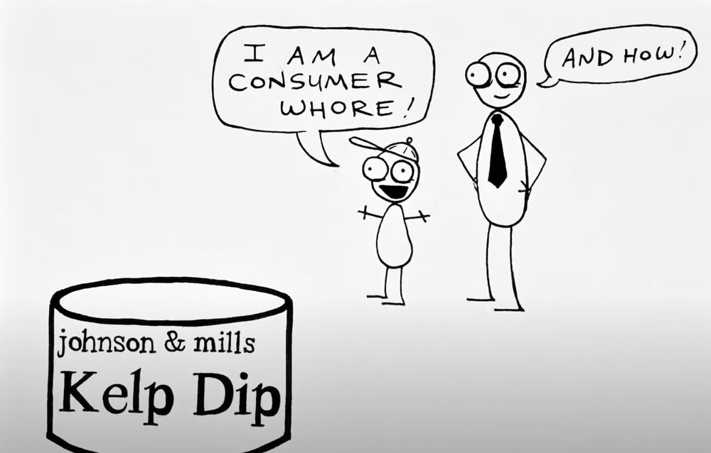 Still from Don Hertzfeldt's 'Rejected'

A can of Johnson & Mills Kelp Dip in the foreground, with a child telling "I am a consumer whore!" and his father proudly saying "and how!"