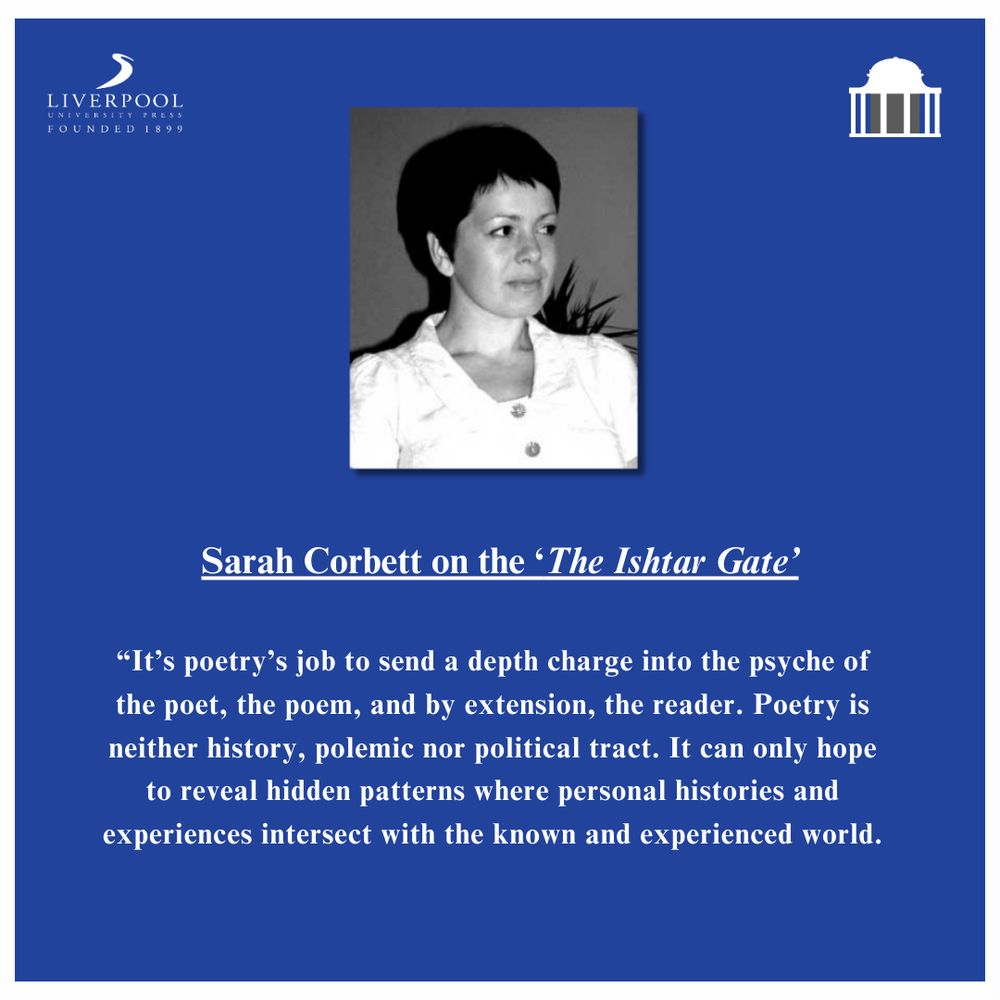 An image featuring a black-and-white portrait of poet Sarah Corbett. The background is dark blue with a white border and with the white Liverpool University Press logo. Below the image is a quote from Corbett about The Ishtar Gate, reflecting on poetry’s role in exploring personal and collective experience beyond politics or historical narrative.