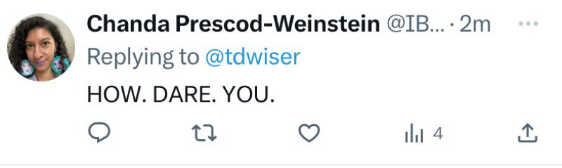 Screenshot of tweet from Chanda Prescod-Weinstein
Replying to @tdwiser
HOW. DARE. YOU.