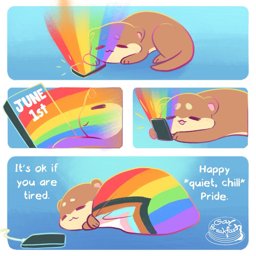The chill otter is laying down next to a phone with rainbow beams fanning out of it. They look at the phone and see it says June 1st, and after a brief contemplation, they snuggle up under a progress pride blanket, phone plugged in farther away.  It reads “It’s ok if you are tired. Happy *quiet, chill* Pride.”