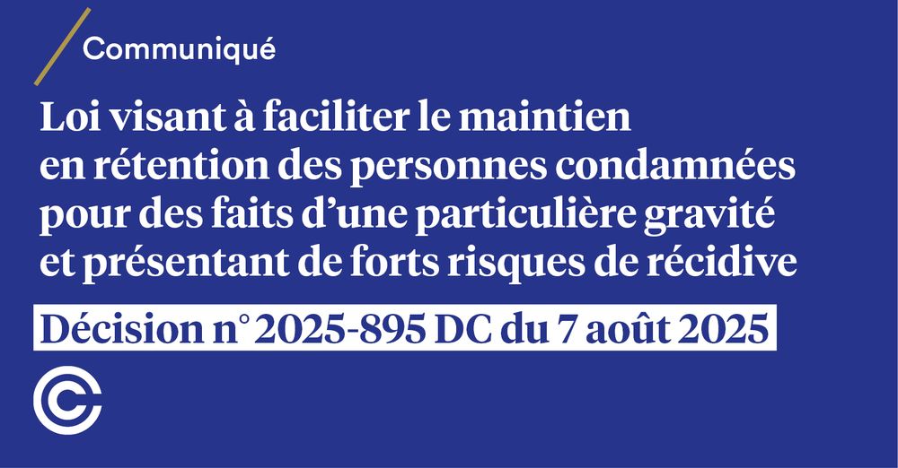 Communiqué
Loi visant à faciliter le maintien en rétention des personnes condamnées pour des faits d’une particulière gravité et présentant de forts risques de récidive
Décision n°2025-895 DC du 7 août 2025