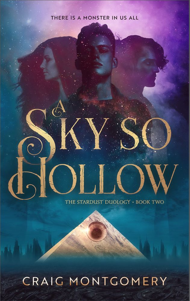 The book cover for A Sky So Hollow by Craig Montgomery. The figures of two men and a woman are shrouded in stardust and shadows over a gleaming pyramid with the image of an eye in its center. The text of the title is gold and the background colors of the cover are teal and purple. A header tag line reads “There is a monster in us all.”
