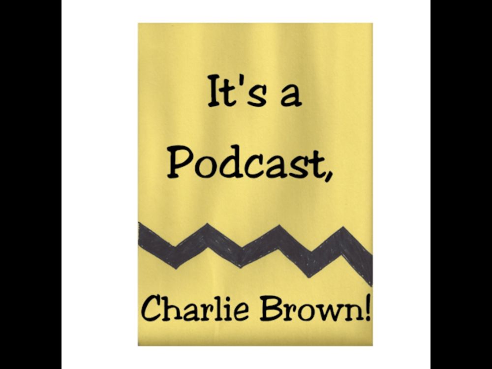 It's a Podcast, Charlie Brown: 117: WORLD FAMOUS NOT ASTRONAUT