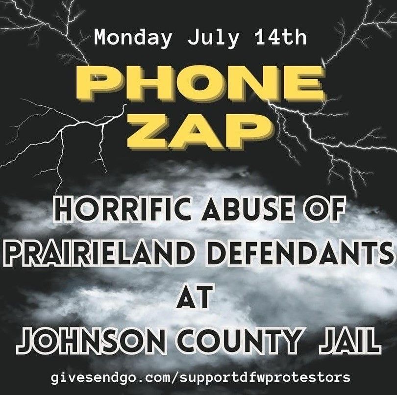 An image of text that says "Monday July 14th: PHONE ZAP! HORRIFIC ABUSE OF PRAIRIELAND DEFENDANTS AT JOHNSON COUNTY JAIL!" The text appears over a photo of storm clouds and is flanked by lightning. Below is the web address https://givesendgo.com/supportdfwprotestors".