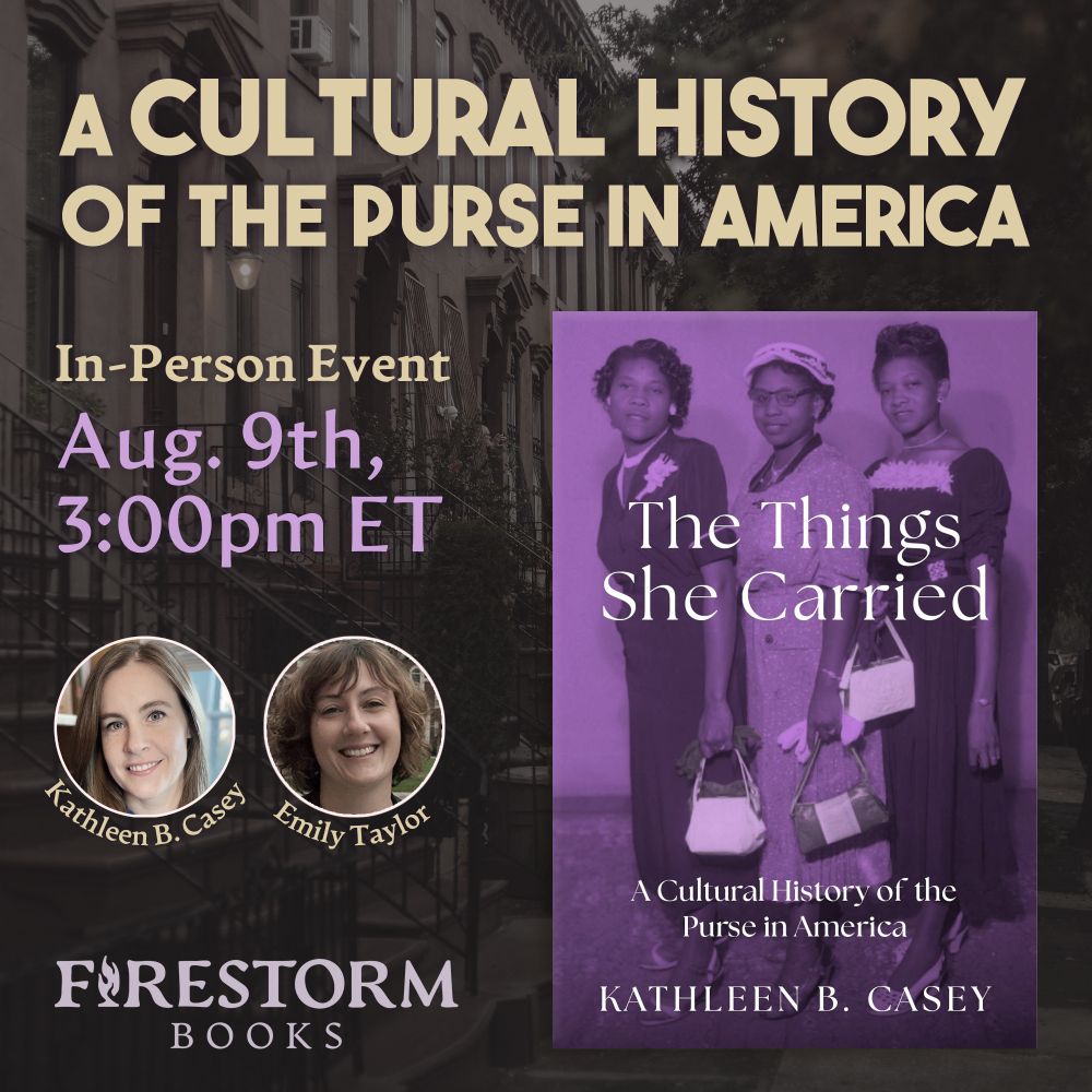 A promotional graphic for "A Cultural History of the Purse in America," an in-person event taking place at Firestorm Books on August 9th at 3pm. The image includes the cover of the book, which has a purple tinted photo of three Black women in their "Sunday best" with small purses that are highlighted in white. Beside the book are headshots for Kathleen and Emily.
