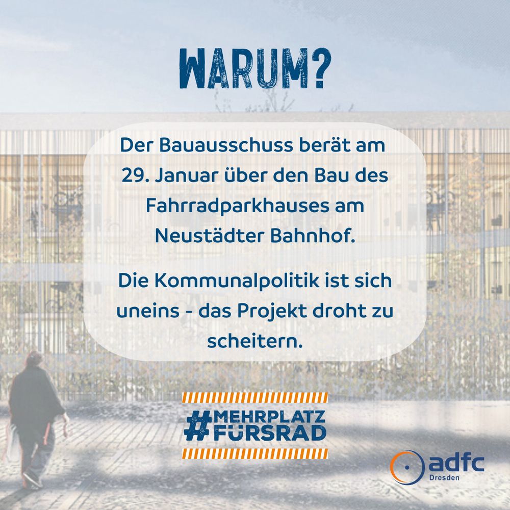 Ein Informationsbild des ADFC Dresden mit dem Text: „WARUM? Der Bauausschuss berät am 29. Januar über den Bau des Fahrradparkhauses am Neustädter Bahnhof. Die Kommunalpolitik ist sich uneins – das Projekt droht zu scheitern.“ Unten rechts befindet sich das ADFC-Logo und der Hashtag „#MehrPlatzFürsRad“ in orangen Streifen.