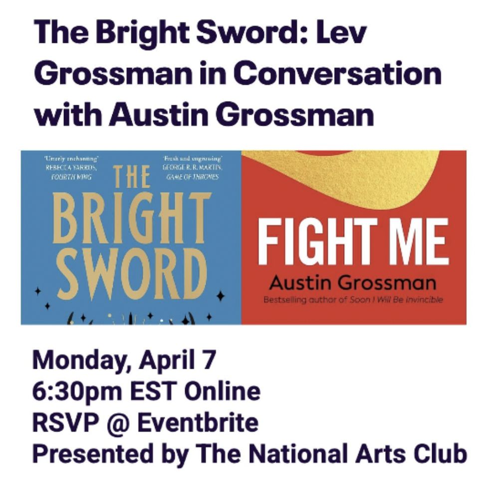 The Bright Sword: Lev Grossman in Conversation with Austin Grossman
THE
BRIGHT SWORD
+
FIGHT ME
Austin Grossman
Best selling author of Soon / Will Be invincible
Monday, April 7 6:30pm EST Online
RSVP @ Eventbrite
Presented by The National Arts Club