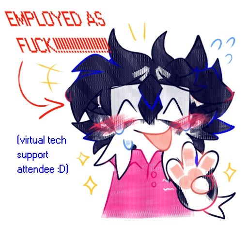colored doodle of cube in a pink uniform,crying in happiness doing the peace sign. red text on his side says "EMPLOYED AS FUCK!!!" and a smaller blue text that says "(virtual tech support attendee :D smiling face)"