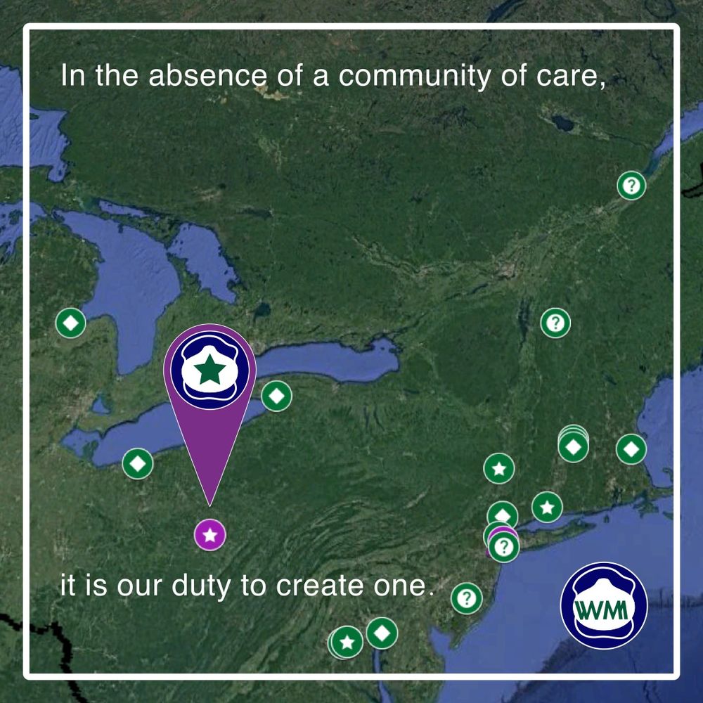 Square graphic containing a screenshot from Google Earth showing part of the map over eastern North America. A huge purple pin is centered over one of the actual map pins. The big pin contains a version of the logo where the initials in the mask have been replaced with a star. At the top of the image, in an area with no map pins, text begins, "In the absence of a community of care," the, below the large purple pin, the sentence ends saying, "it is our duty to create one." The WWMM logo appears off to the bottom right on the Atlantic shelf.