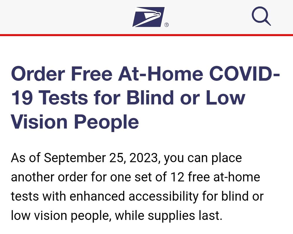 Screenshot from linked page. Text reads: 

Order Free At-Home COVID-19 Tests for Blind or Low Vision People

As of September 25, 2023, you can place another order for one set of #12 free at-home tests with enhanced accessibility for blind or low vision people, while supplies last.