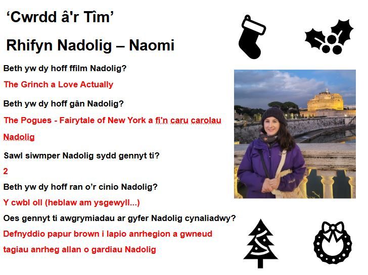 ‘Cwrdd â'r Tîm’ ​Rhifyn Nadolig – Naomi​
- Beth yw dy hoff ffilm Nadolig?​
The Grinch a Love Actually​
- Beth yw dy hoff gân Nadolig?​
The Pogues - Fairytale of New York a fi'n caru carolau Nadolig​
- Sawl siwmper Nadolig sydd gennyt ti?​
2​
- Beth yw dy hoff ran o’r cinio Nadolig?​
Y cwbl oll (heblaw am ysgewyll...)​
- Oes gennyt ti awgrymiadau ar gyfer Nadolig cynaliadwy?​
Defnyddio papur brown i lapio anrhegion a gwneud tagiau anrheg allan o gardiau Nadolig​