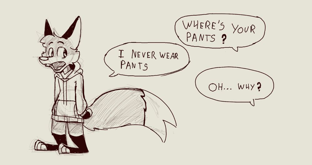 Sketch of someone asking a fox with no pants why he's not wearing pants and he responds with "I never wear pants" leaving the first person asking more questions 