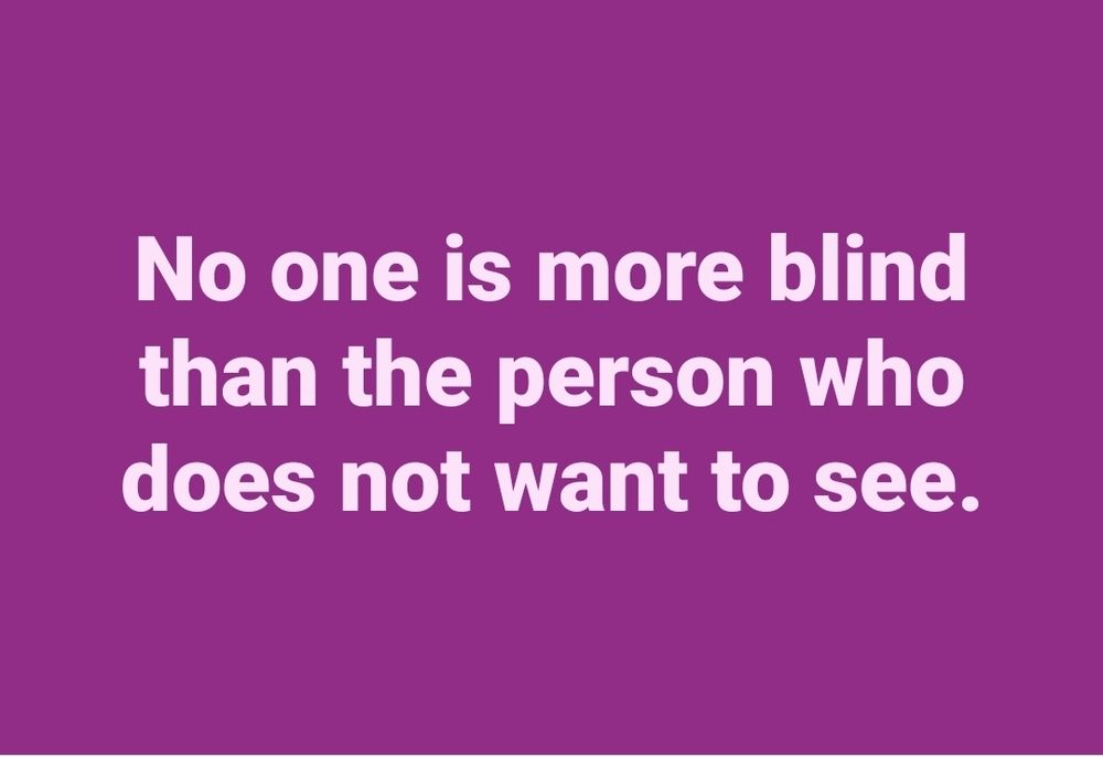 An image saying: "No one is more blind than the person who does not want to see."