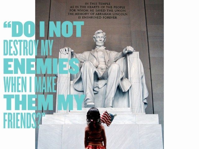 Lincoln quote (with image of Lincoln Memorial) "Do I not destroy my enemies when I make them my friends?"
