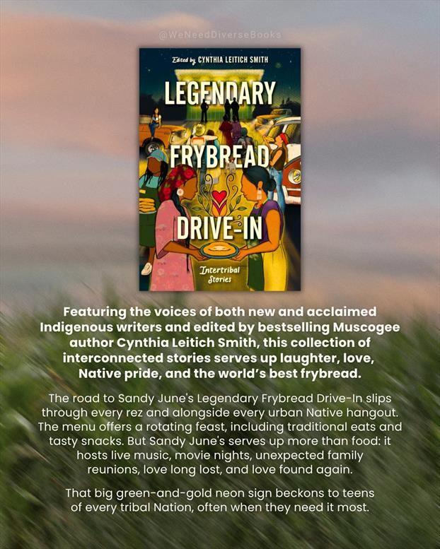 Graphic with a blurred photo of tall grass against a hazy summer sky in the background. The graphic displays a synopsis for “Legendary Frybread Drive-In”: “Featuring the voices of both new and acclaimed Indigenous writers and edited by bestselling Muscogee author Cynthia Leitich Smith, this collection of interconnected stories serves up laughter, love, Native pride, and the world’s best frybread. The road to Sandy June's Legendary Frybread Drive-In slips through every rez and alongside every urban Native hangout. The menu offers a rotating feast, including traditional eats and tasty snacks. But Sandy June's serves up more than food: it hosts live music, movie nights, unexpected family reunions, love long lost, and love found again. That big green-and-gold neon sign beckons to teens of every tribal Nation, often when they need it most.”