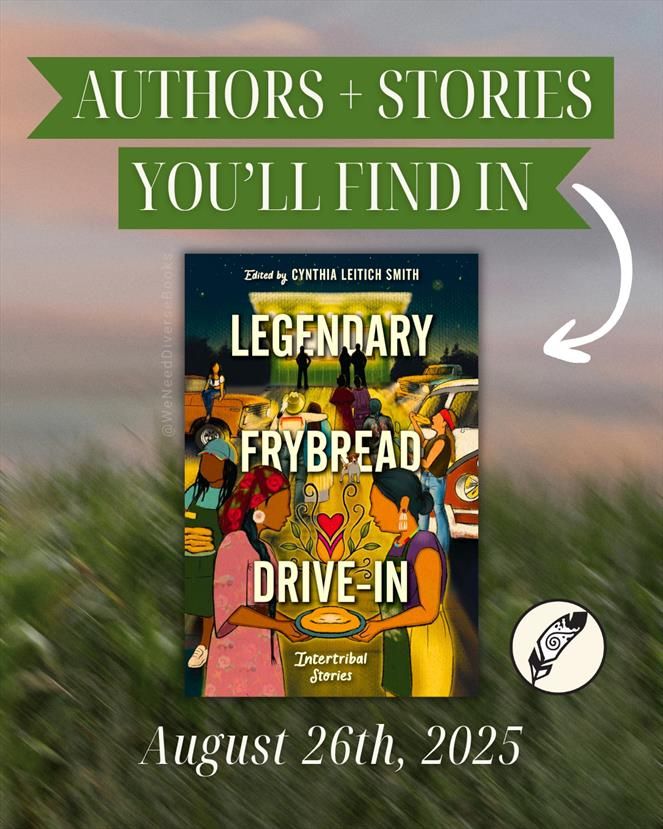 Graphic with a blurred photo of tall grass against a hazy summer sky in the background. The graphic is titled “Authors and stories you’ll find in [the Legendary Frybread Drive-In anthology]”. There is a white arrow pointing down to a mock-up cover for “Legendary Frybread Drive-In” edited by Cynthia Leitich Smith. To the right hand-side of the book cover is a small circular logo for Heartdrum, an imprint of HarperCollins in collaboration with We Need Diverse Books. At the bottom of the graphic is white text noting the book’s release date: August 26th, 2025.
