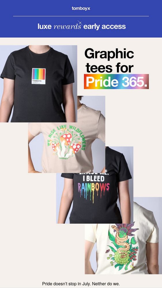 TomboyX's new collab promo email with their reward program called lux. The promo is called Graphic tees for Pride 365 and features four generic "unisex" cut tees all modeled by fit white men with their heads out of the shot. Two tees are rainbow based logos and two are art that is not easily distinguishable at as pride wear at a distance