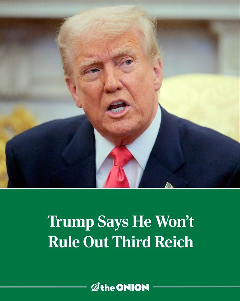 Photo of Trump with headline below, "Trump Says He Won't Rule Out Third Reich". Below that, it says "the ONION" (satire news company).