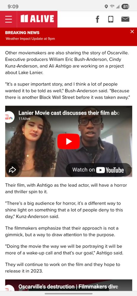 Other moviemakers are also sharing the story of Oscarville. Executive producers William Eric7pm Bush-Anderson, Cindy Kunz-Anderson, and Ali Ashtigo are working on a project about Lake Lanier. 

"It’s a super important story, and I think a lot of people wanted it to be told as well," Bush-Anderson said. "Because there is another Black Wall Street before it was taken away."


Their film, with Ashtigo as the lead actor, will have a horror and thriller spin to it.

"There’s a big audience for horror, it’s a different way to shine light on something that a lot of people deny to this day," Kunz-Anderson said.

The filmmakers emphasize that their approach is not a gimmick, but a way to draw attention to the purpose.

"Doing the movie the way we will be portraying it will be more of a wake-up call and that’s our goal," Ashtigo said.

They will continue to work on the film and they hope to release it in 2023.