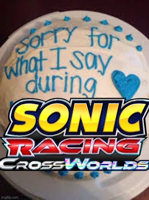 A picture of a cake with the Sonic Racing CrossWorlds logo edited onto it to read, "Sorry for what I say during Sonic Racing Crossworlds"