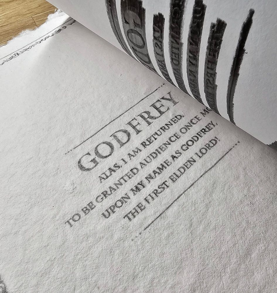 Text about Godfrey from Elden Ring transferred from a copy to artisanal paper.
It says: "Alas, I am returned. To be granted audience once more. Upon my name as Godfrey, the first Elden Lord." 