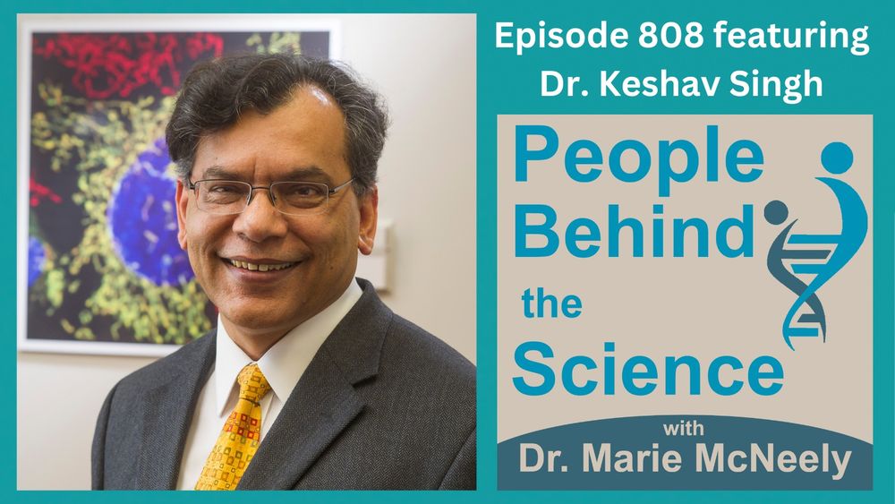 There is a headshot photo of Dr. Keshav K. Singh on the left. On the right, the text reads, "Episode 808 featuring Dr. Keshav Singh". Below, the podcast cover art is displayed. The text reads, "People Behind the Science with Dr. Marie McNeely." 