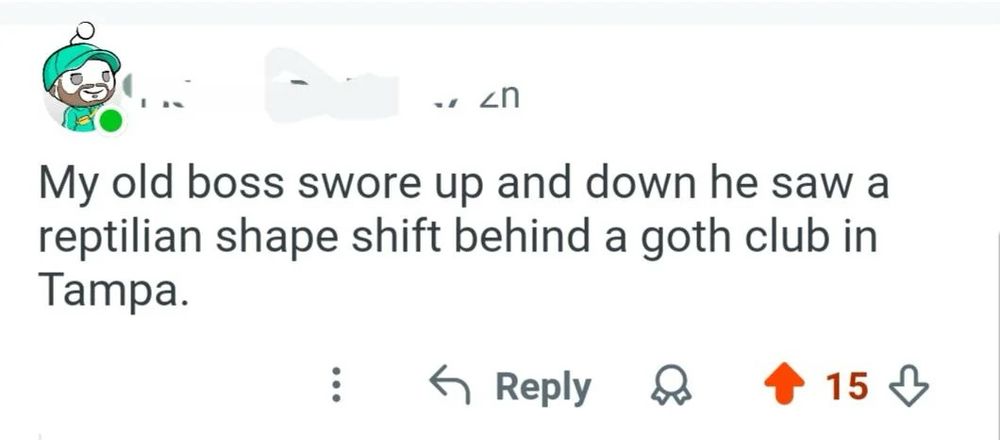 Screenshot that reads”my old boss swore up and down he saw a reptilian shape shift behind a goth club.