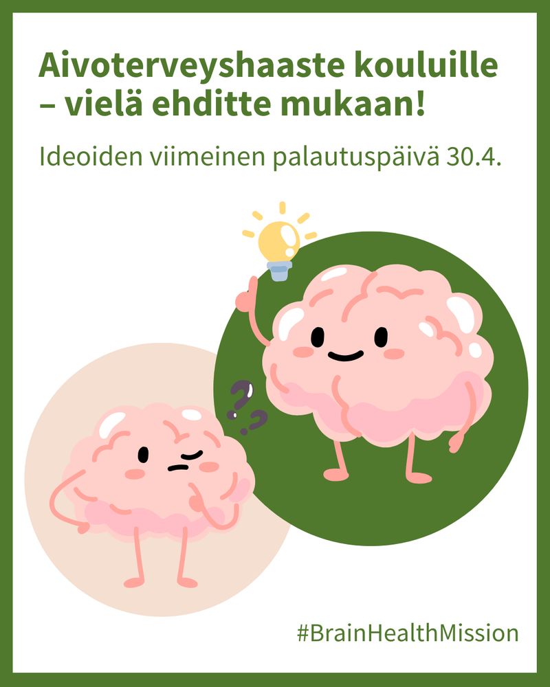 Kaksi piirroshahmona esitettyä aivoa vierekkäin, joista toinen on mietteliäs ja toinen iloinen ja oivaltaa jotain. Ylhäällä teksti "Aivoterveyshaaste kouluille - vielä ehditte mukaan! Ideoiden viimeinen palautuspäivä 30.4.". Alhaalla "#BrainHealthMission".