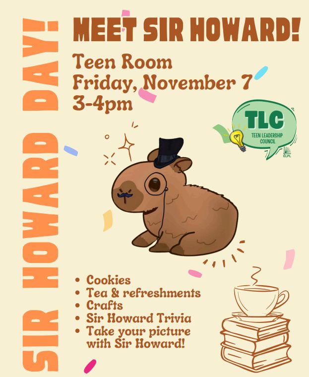 "Sir Howard Day! Meet Sir Howard! Teen room, Friday, November 7, 3-4pm. Cookies, tea and refreshments, crafts, Sir Howard Trivia, and take your picture with Sir Howard!" A drawing of Sir Howard, a capybara with a mustache, monocle, and tophat. Next to him, the Teen Leadership Council logo.