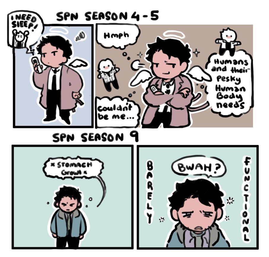 Captioned, ‘spn season 4-5’
Panel 1
Cas, angel., was on a phone call with dean. He has been told off by dean, ‘i need sleep!’)

Panel 2
(Cas has a amused smirk on his face, confidently thinking) hmph. Humans and their pesky human body needs. Couldnt be me…

Captioned, ‘spn season 9’

Panel 3
Cas, disoriented, half asleep. His stomach is growling. He is human.

Cas: bwah? (Tired, eye bags apparent. He looks like hes catching up on 13.7 billion years worth of sleep deprivation) 

Labelled around him are the letters spelling ‘BARELY FUNCTIONAL’