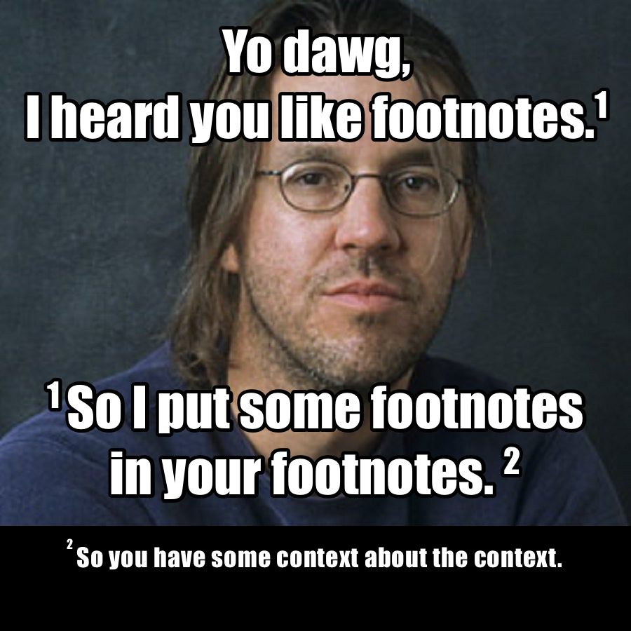 A meme featuring a portrait of writer David Foster Wallace, wearing glasses and long hair. The overlaid text reads:
"Yo dawg, I heard you like footnotes.¹
¹So I put some footnotes in your footnotes.²
²So you have some context about the context."
The meme humorously references Wallace's frequent use of footnotes and nested commentary in his writing.