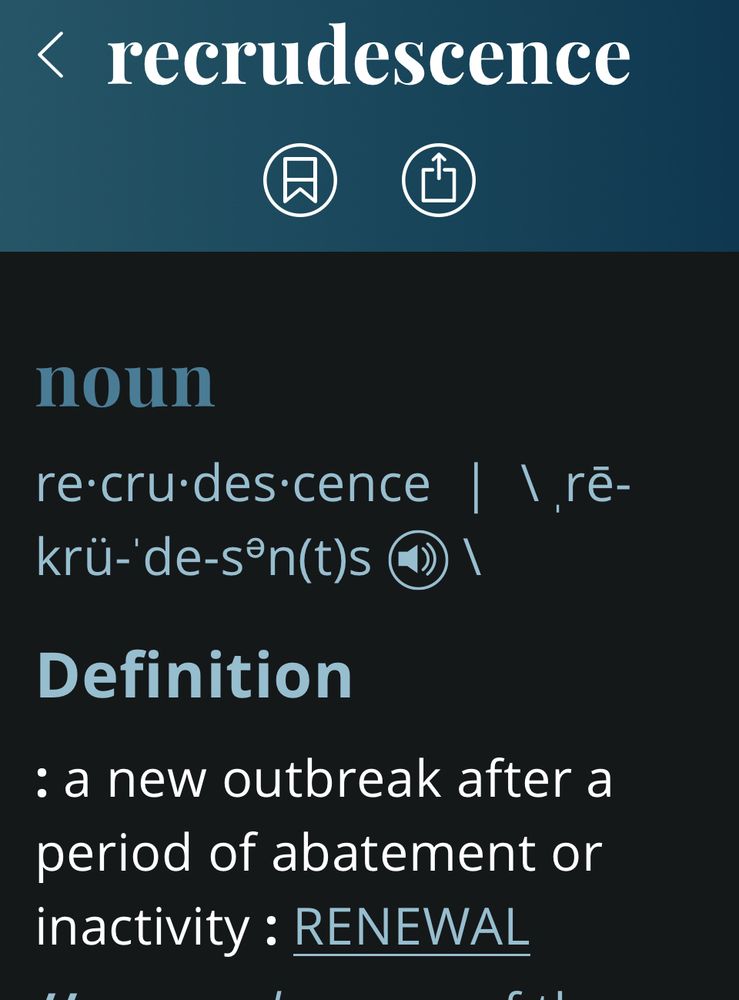 Definition for “recrudescence”: a new outbreak after a period of abatement or inactivity”