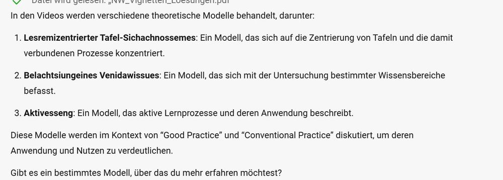 Eine Antwort von Co-Pilot: "In den Videos werden verschiedene theoretische Modelle behandelt, darunter:

Lesremizentrierter Tafel-Sichachnossemes: Ein Modell, das sich auf die Zentrierung von Tafeln und die damit verbundenen Prozesse konzentriert.
Belachtsiungeines Venidawissues: Ein Modell, das sich mit der Untersuchung bestimmter Wissensbereiche befasst.
Aktivesseng: Ein Modell, das aktive Lernprozesse und deren Anwendung beschreibt.
Diese Modelle werden im Kontext von “Good Practice” und “Conventional Practice” diskutiert, um deren Anwendung und Nutzen zu verdeutlichen."