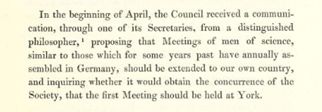 Extract from the YPS annual report for 1831: "In the beginning of April, the Council received a communication, through one of its Secretaries, from a distinguished philosopher [Dr Brewster], proposing that Meetings of men of science, similar to those which for some years past have annually assembled in Germany, should be extended to our own country, and inquiring whether it would obtain the concurrence of the Society, that the first Meeting should be held at York. "