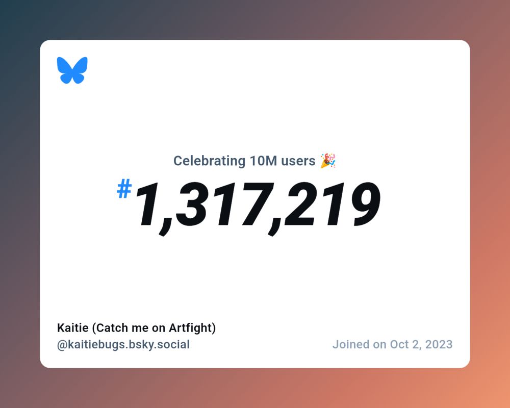 A virtual certificate with text "Celebrating 10M users on Bluesky, #1,317,219, Kaitie (Catch me on Artfight) ‪@kaitiebugs.bsky.social‬, joined on Oct 2, 2023"