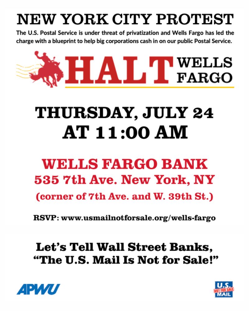 The US Postal Service is under threat of privatization and Wells Fargo has led the charge with a blueprint to help big corporations cash in on our public Postal Service.
Halt Wells Fargo
Thursday, July 24 at 11:00 AM
at Well Fargo Bank
535 7th Ave, NY, NY