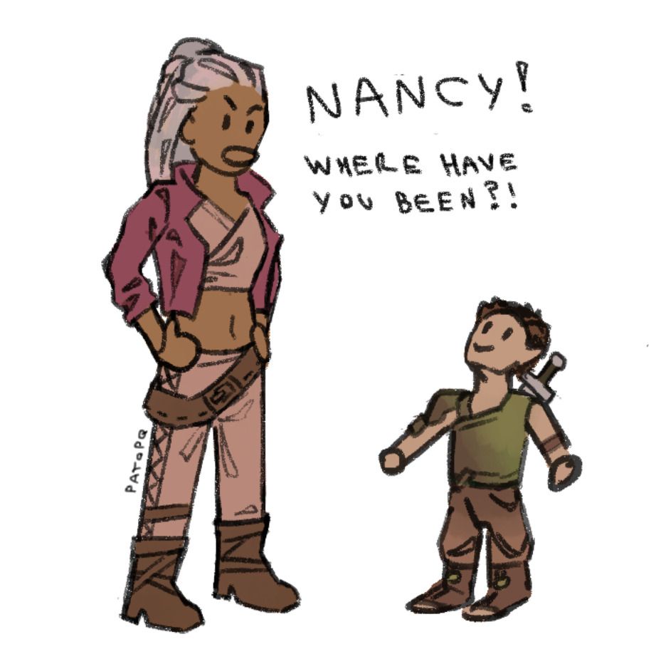 A digital drawing in very silly doodle form of Opal and Orym from critical role.
Opal is on the left with her hands on her hips, looking at orym expectantly, saying "NANCY!" "Where have you been?!"
Orym is at the right, lower than her because of his height, smiling at her