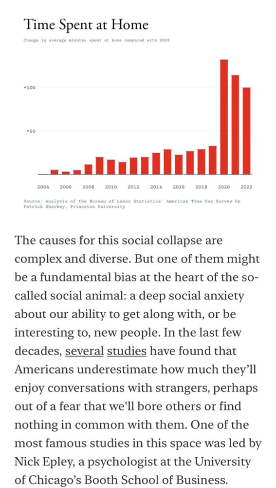 The causes for this social collapse are complex and diverse. But one of them might be a fundamental bias at the heart of the so-called social animal: a deep social anxiety about our ability to get along with, or be interesting to, new people. In the last few decades, several studies have found that Americans underestimate how much they’ll enjoy conversations with strangers, perhaps out of a fear that we'll bore others or find nothing in common with them. One of the most famous studies in this space was led by Nick Epley, a psychologist at the University of Chicago’s Booth School of Business.