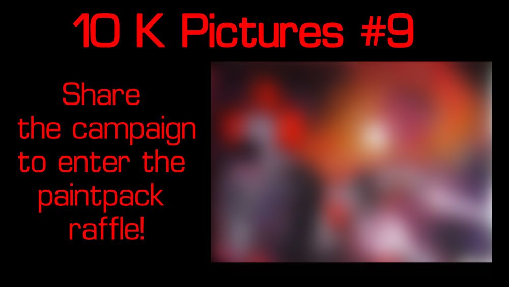 a blurred image in red and grey the text reads 10 K Pictures #9 - Share the campaign to enter the paintpack raffle!