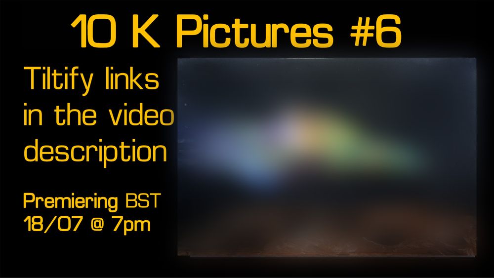 a video thumbnail with a colourful blob on, text is orange and reads 10 K Pictures #6 Tiltify links in the video description Premiering BST 18/07 @ 7pm 