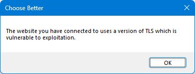 A message box title "Choose Better" which reads "The website you have connected to uses a version of TLS which vulnerable to exploitation."