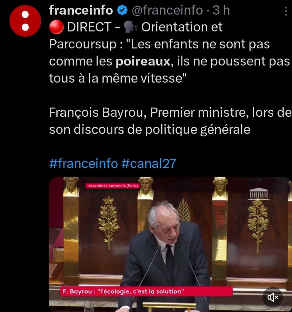 Brève de France info :
DIRECT. Parcoursup : "Les enfants ne sont pas comme les poireaux, ils ne poussent pas tous à la même vitesse."
François Bayrou, Premier ministre, lors de son discours de politique générale. 