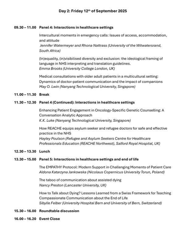 Image shows day 2 of the programme, which can be read in full as a PDF at https://ic4ch.wordpress.com/activities/ 

Day 2: Friday 12th of September 2025

09.30 – 11.00 	Panel 4: Interactions in healthcare settings
11.00 – 11.30 	Break
11.30 – 12.30 	Panel 4 (Continued): Interactions in healthcare settings
12.30 – 13.30 	Lunch
13.30 – 15.00 	Panel 5: Interactions in healthcare settings and end of life
15.30 – 16.00 	Roundtable discussion
16.00 – 16.20 	Event Close