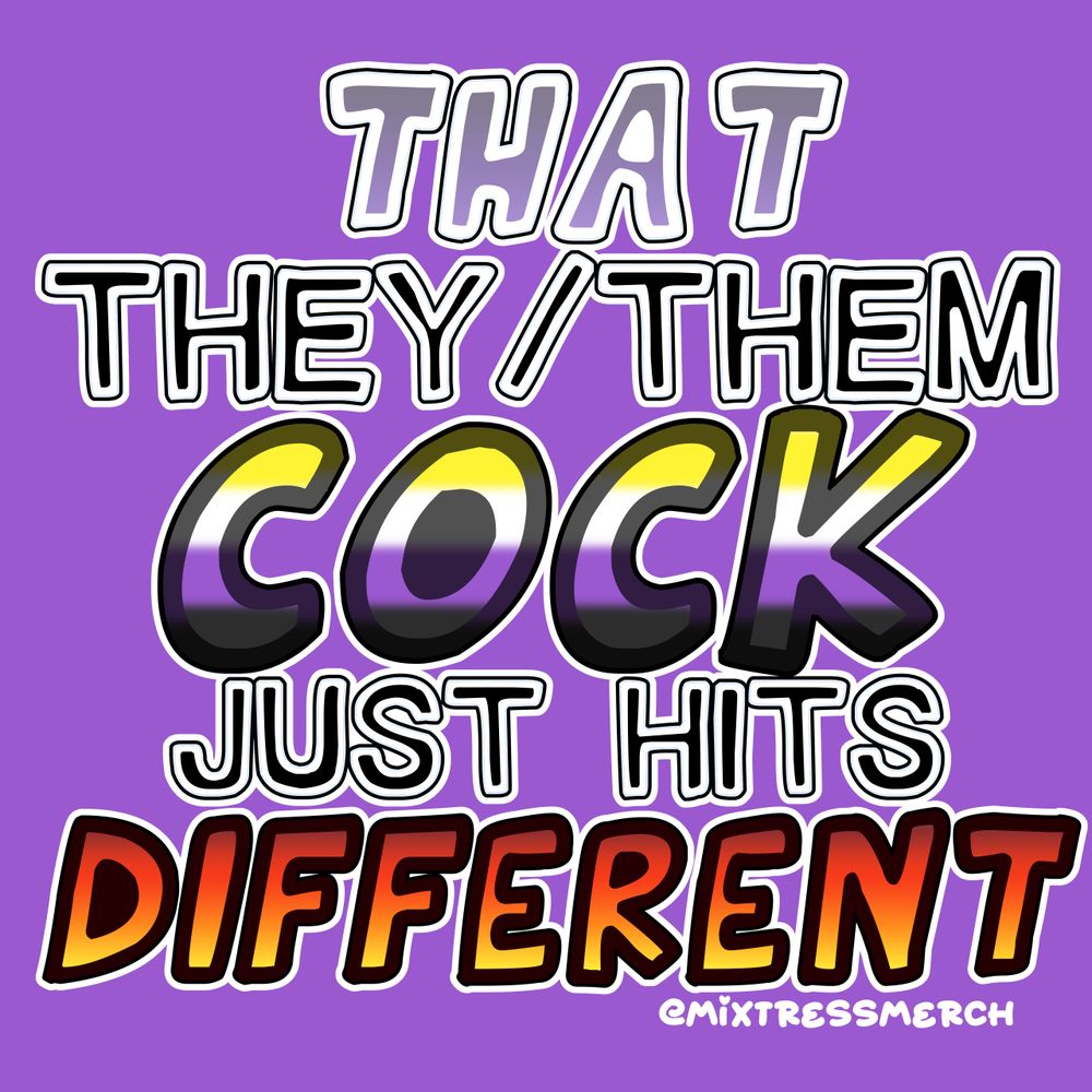 A sticker with the text "THAT THEY/THEM COCK JUST HITS DIFFERENT. @MixtressMerch" The background is the nonbinary flag purple, and the word COCK has the nonbinary flag on it. The word DIFFERENT has a sunset gradient on it, from dark red at the top to yellow at the bottom.
