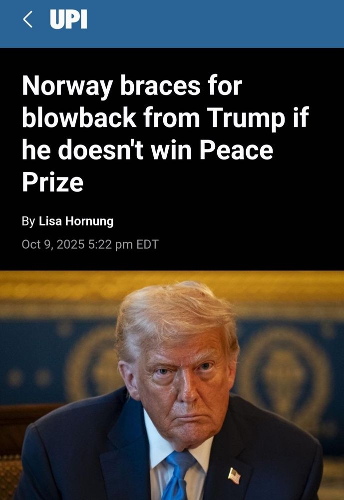 An article screenshot from United Press International: image shows a scowling Donald Trump in the Oval Office, surrounded by gaudy gold accents on the wallpaper. 

Headline reads: "Norway braces for blowback from Trump if he doesn't win Peace Prize"