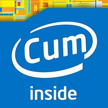An "Intel inside" sticker, but it says "Cum inside" instead.