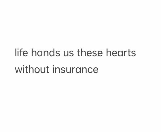 life hands us these hearts
without insurance