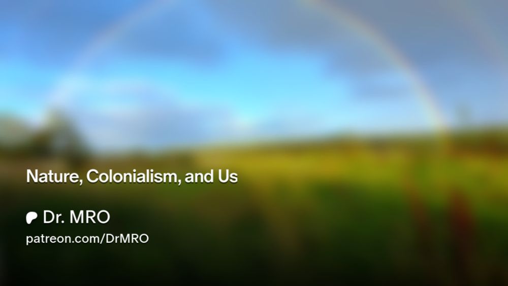 Nature, Colonialism, and Us | Dr. MRO