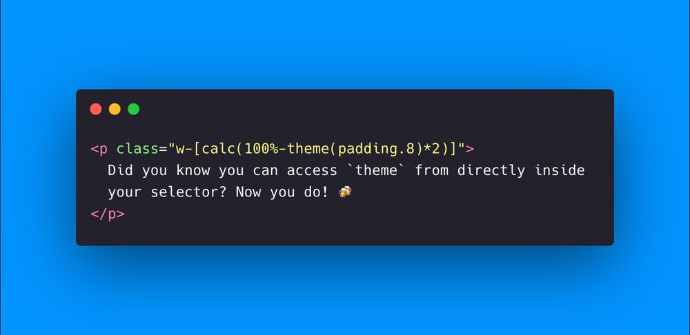A text editor mockup showing the following code sample:

<p class="w-[calc(100%-theme(padding.8)*2)]">
  Did you know you can access `theme` from directly inside 
  your selector? Now you do! 🍻
</p>