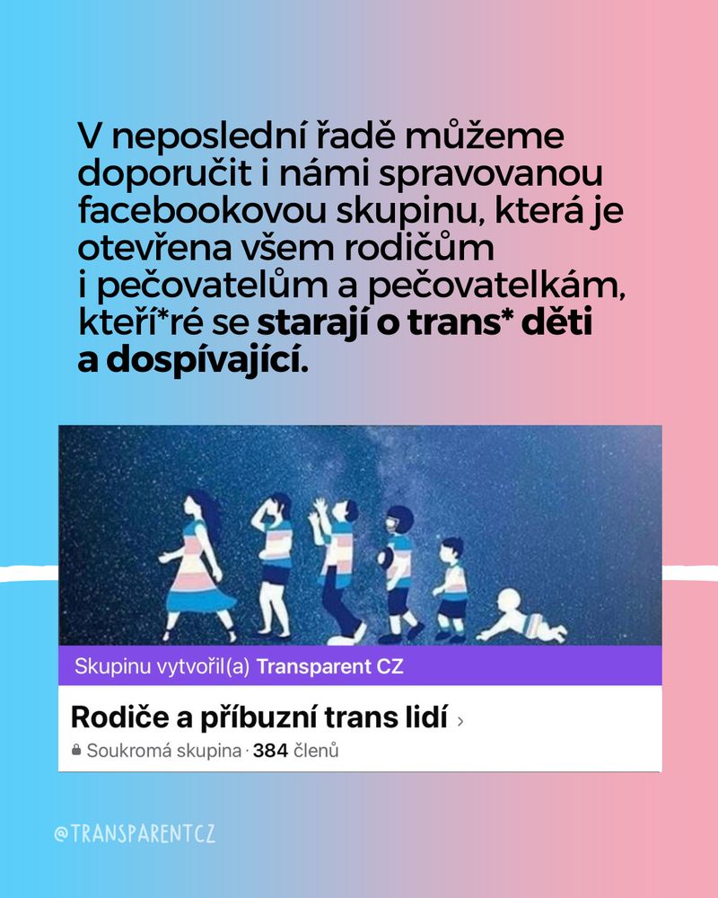 V neposlední řadě můžeme doporučit i námi spravovanou facebookovou skupinu, která je otevřena všem rodičům i pečovatelům a pečovatelkám, kteří*ré se starají o trans* děti a dospívající